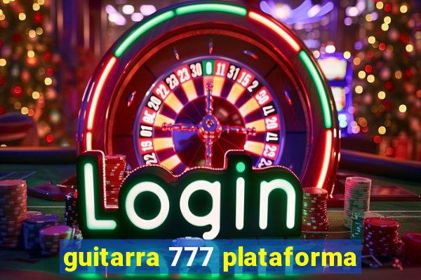 guitarra 777 plataforma